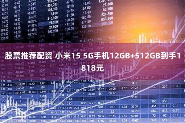 股票推荐配资 小米15 5G手机12GB+512GB到手1818元